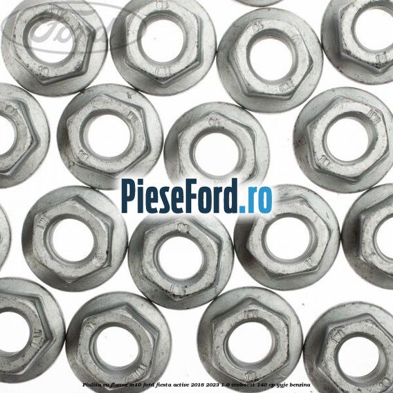 Piulita cu flansa M10 Ford Fiesta Active 2018-2023 1.0 EcoBoost 140 cp YYJE benzina