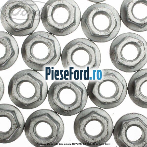 Piulita cu flansa M10 Ford Galaxy 2007-2014 2.0 TDCi 163 cp Piulita cu flansa M10 Ford Galaxy 2007-2014 2.0 TDCi 163 cp TXWA diesel