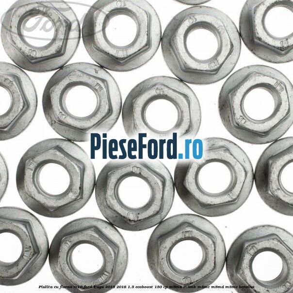 Piulita cu flansa M10 Ford Kuga 2016-2018 1.5 EcoBoost 150 cp M8MA, M8MB, M8MC, M8MD, M8ME benzina