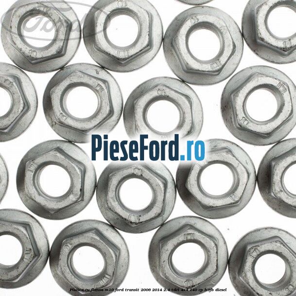 Piulita cu flansa M10 Ford Transit 2006-2014 2.4 TDCi 4x4 140 cp H9FB diesel