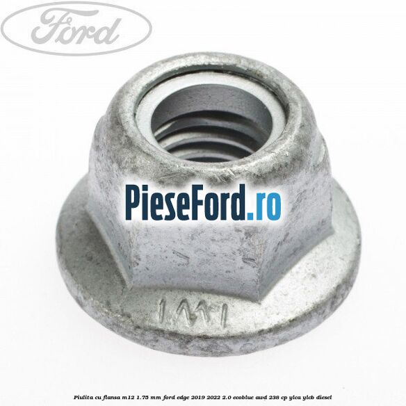 Piulita cu flansa M12 1.75 mm Ford Edge 2019-2022 2.0 EcoBlue AWD 238 cp
