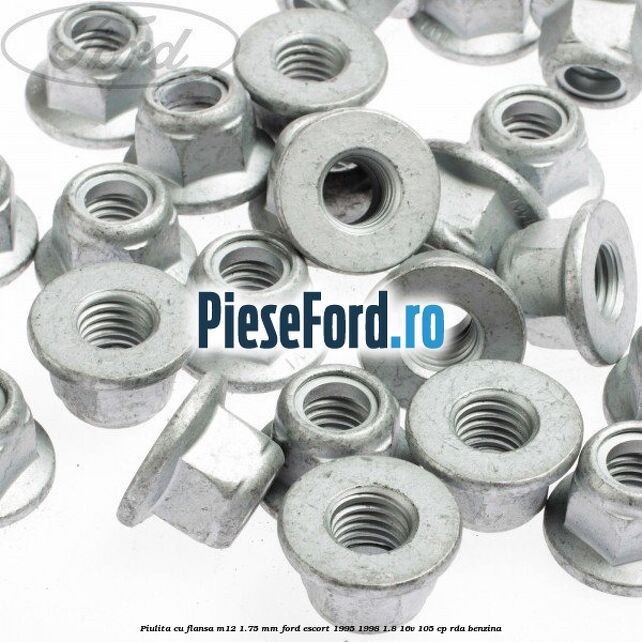 Piulita cu flansa M12 1.75 mm Ford Escort 1995-1998 1.8 16V 105 cp RDA benzina
