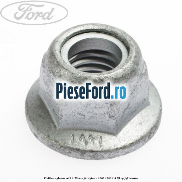 Piulita cu flansa M12 1.75 mm Ford Fiesta 1989-1996 1.4 75 cp