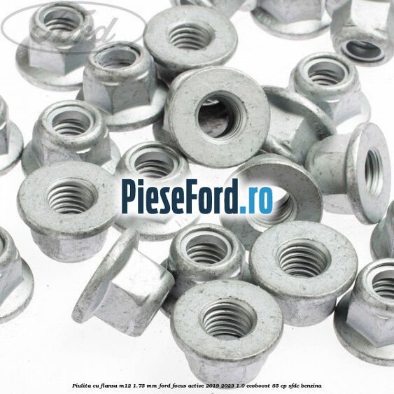 Piulita cu flansa M12 1.75 mm Ford Focus Active 2019-2023 1.0 EcoBoost 85 cp SFDC benzina