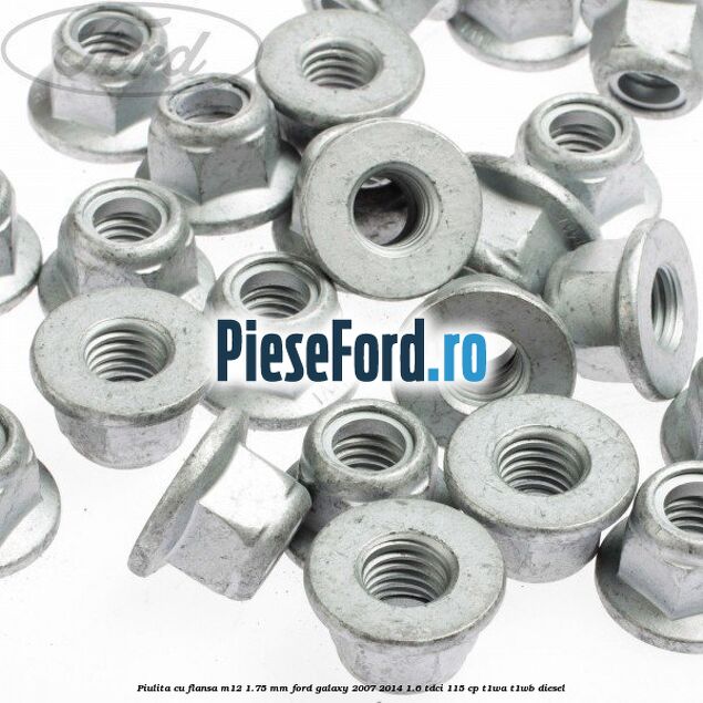 Piulita cu flansa M12 1.75 mm Ford Galaxy 2007-2014 1.6 TDCi 115 cp T1WA, T1WB diesel