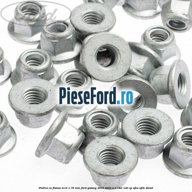 Piulita cu flansa M12 1.75 mm Ford Galaxy 2015-2023 2.0 TDCi 120 cp Piulita cu flansa M12 1.75 mm Ford Galaxy 2015-2023 2.0 TDCi 120 cp UFCA, UFCB diesel