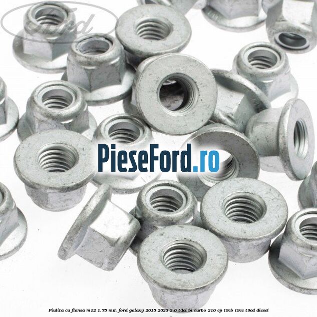 Piulita cu flansa M12 1.75 mm Ford Galaxy 2015-2023 2.0 TDCi BI-Turbo 210 cp T9CB, T9CC, T9CD diesel