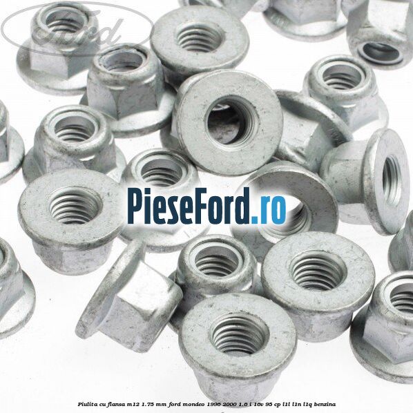Piulita cu flansa M12 1.75 mm Ford Mondeo 1996-2000 1.6 i 16V 95 cp L1L, L1N, L1Q benzina