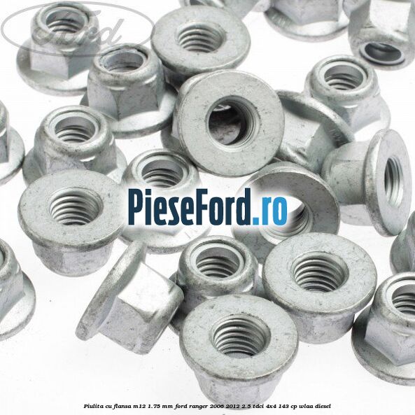 Piulita cu flansa M12 1.75 mm Ford Ranger 2006-2012 2.5 TDCi 4x4 143 cp WLAA diesel