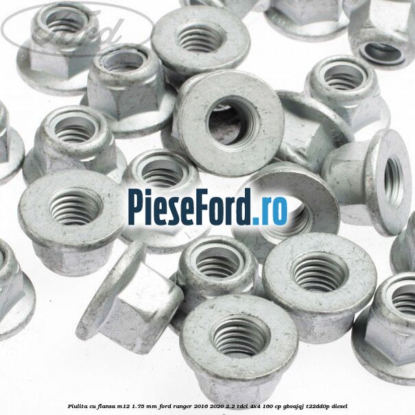 Piulita cu flansa M12 1.75 mm Ford Ranger 2016-2020 2.2 TDCi 4x4 160 cp Piulita cu flansa M12 1.75 mm Ford Ranger 2016-2020 2.2 TDCi 4x4 160 cp GBVAJQJ, T22DD0P diesel