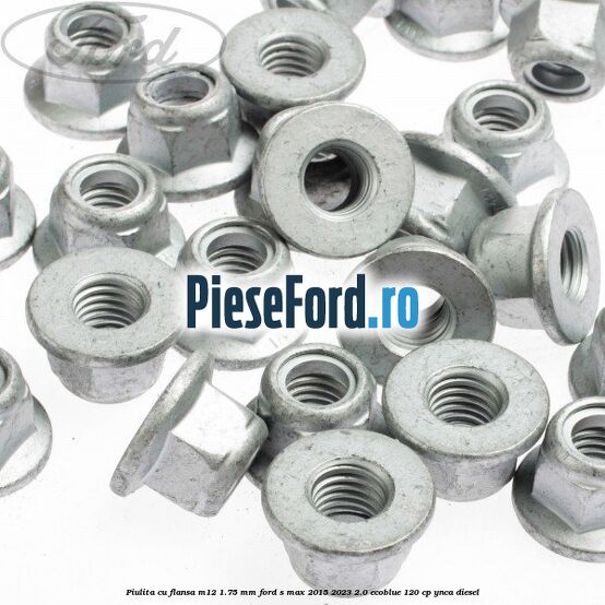 Piulita cu flansa M12 1.75 mm Ford S-Max 2015-2023 2.0 EcoBlue 120 cp Piulita cu flansa M12 1.75 mm Ford S-Max 2015-2023 2.0 EcoBlue 120 cp YNCA diesel