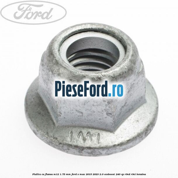 Piulita cu flansa M12 1.75 mm Ford S-Max 2015-2023 2.0 EcoBoost 240 cp