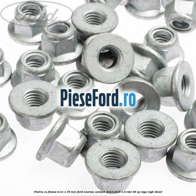 Piulita cu flansa M12 1.75 mm Ford Tourneo Connect 2013-2018 1.6 TDCi 95 cp TZGA, TZGB diesel