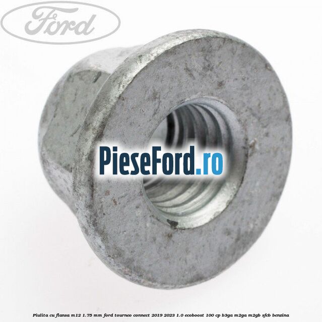 Piulita cu flansa M12 1.75 mm Ford Tourneo Connect 2019-2023 1.0 EcoBoost 100 cp Piulita cu flansa M12 1.75 mm Ford Tourneo Connect 2019-2023 1.0 EcoBoost 100 cp B3GA, M2GA, M2GB, SFCB benzina