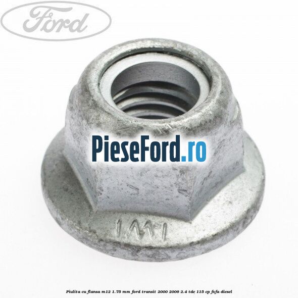 Piulita cu flansa M12 1.75 mm Ford Transit 2000-2006 2.4 TDE 115 cp