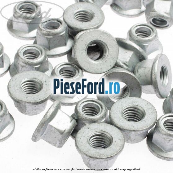 Piulita cu flansa M12 1.75 mm Ford Transit Connect 2013-2018 1.5 TDCi 75 cp XUGA diesel
