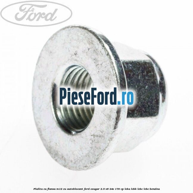 Piulita cu flansa M12 cu autoblocant Ford Cougar 2.5 V6 24V 170 cp LCBA, LCBB, LCBC, LCBE benzina