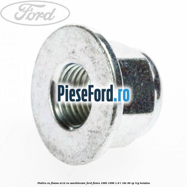 Piulita cu flansa M12 cu autoblocant Ford Fiesta 1989-1996 1.6 i 16V 88 cp L1G benzina