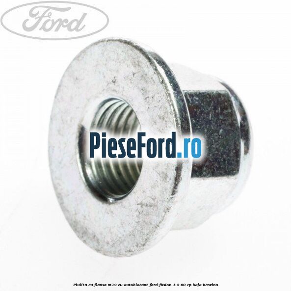 Piulita cu flansa M12 cu autoblocant Ford Fusion 1.3 60 cp BAJA benzina