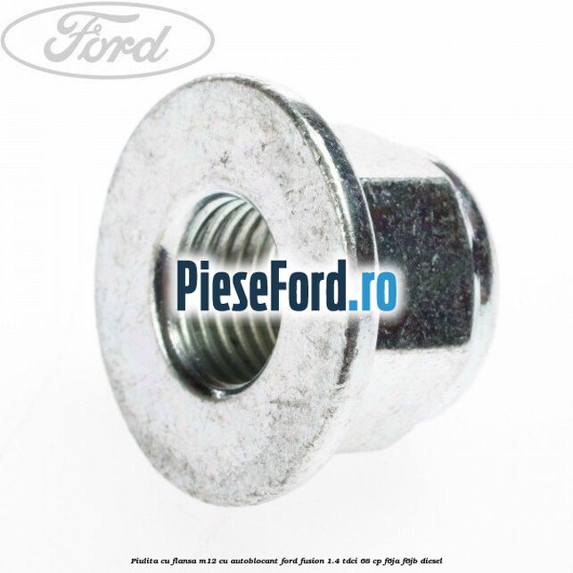 Piulita cu flansa M12 cu autoblocant Ford Fusion 1.4 TDCi 68 cp F6JA, F6JB diesel