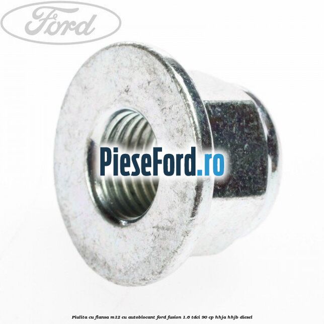 Piulita cu flansa M12 cu autoblocant Ford Fusion 1.6 TDCi 90 cp HHJA, HHJB diesel