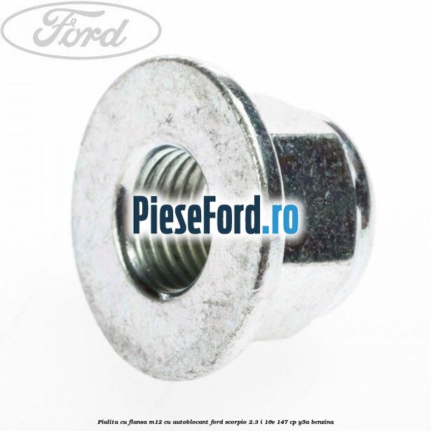 Piulita cu flansa M12 cu autoblocant Ford Scorpio 2.3 i 16V 147 cp Y5A benzina