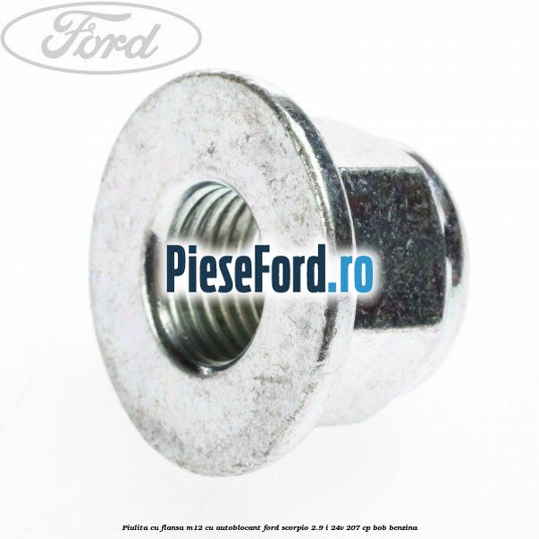 Piulita cu flansa M12 cu autoblocant Ford Scorpio 2.9 i 24V 207 cp BOB benzina
