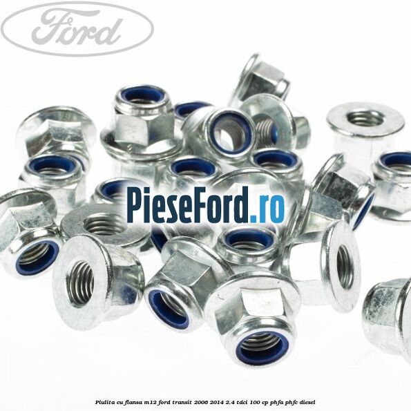 Piulita cu flansa M12 Ford Transit 2006-2014 2.4 TDCi 100 cp PHFA, PHFC diesel