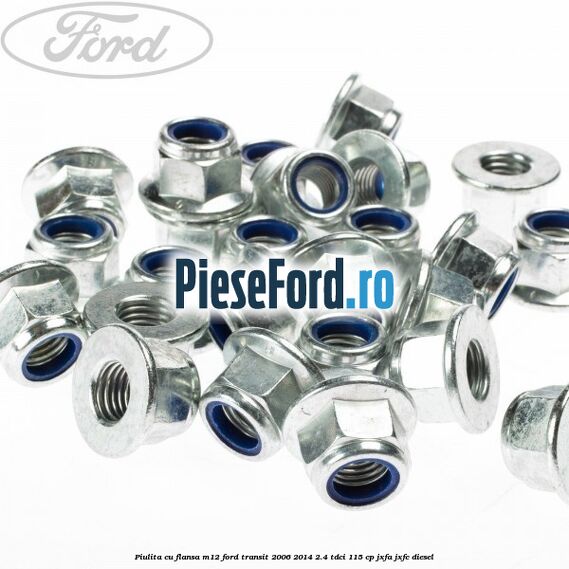 Piulita cu flansa M12 Ford Transit 2006-2014 2.4 TDCi 115 cp JXFA, JXFC diesel