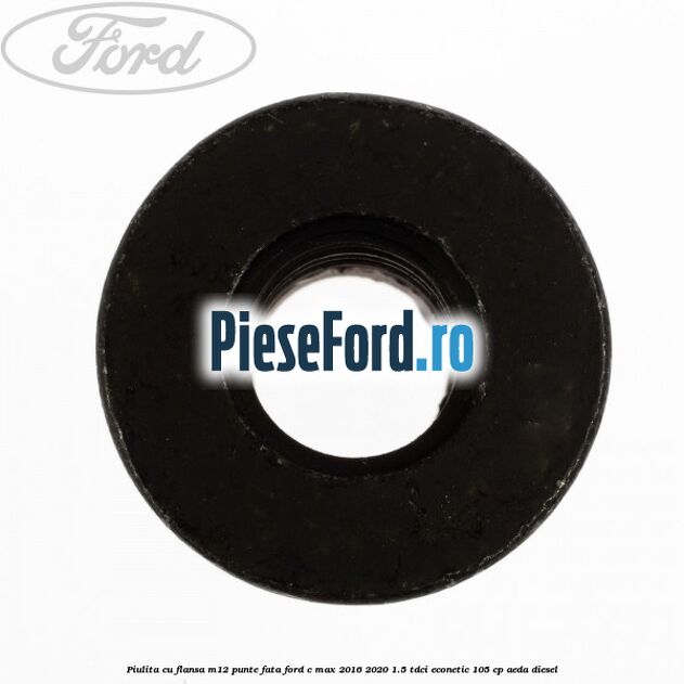 Piulita cu flansa M12 punte fata Ford C-Max 2016-2020 1.5 TDCi ECOnetic 105 cp Piulita cu flansa M12 punte fata Ford C-Max 2016-2020 1.5 TDCi ECOnetic 105 cp AEDA diesel