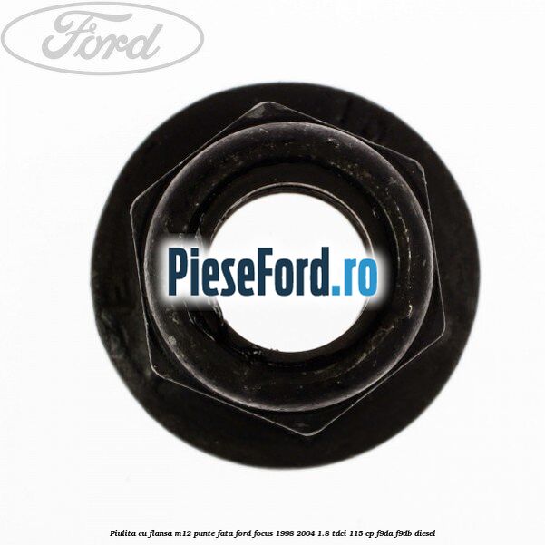 Piulita cu flansa M12 punte fata Ford Focus 1998-2004 1.8 TDCi 115 cp F9DA, F9DB diesel