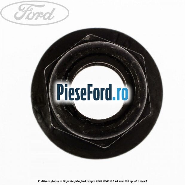 Piulita cu flansa M12 punte fata Ford Ranger 2002-2006 2.5 TD 4x4 109 cp WL-T diesel