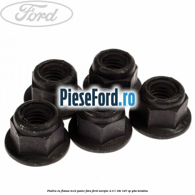 Piulita cu flansa M12 punte fata Ford Scorpio 2.3 i 16V 147 cp Y5A benzina