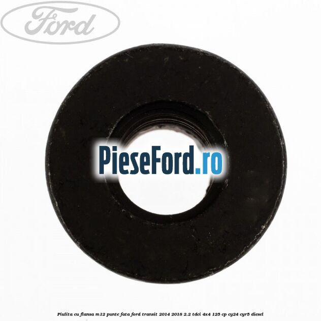 Piulita cu flansa M12 punte fata Ford Transit 2014-2018 2.2 TDCi 4x4 125 cp CY24, CYR5 diesel