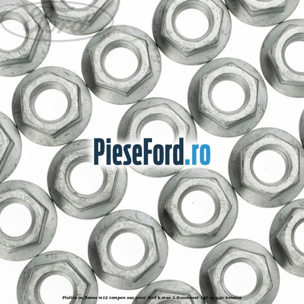 Piulita cu flansa M12 tampon sau pivot Ford B-Max 1.0 EcoBoost 140 cp YYJC benzina