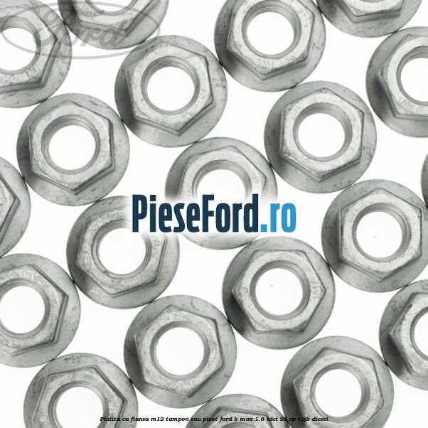 Piulita cu flansa M12 tampon sau pivot Ford B-Max 1.6 TDCi 95 cp T3JB diesel