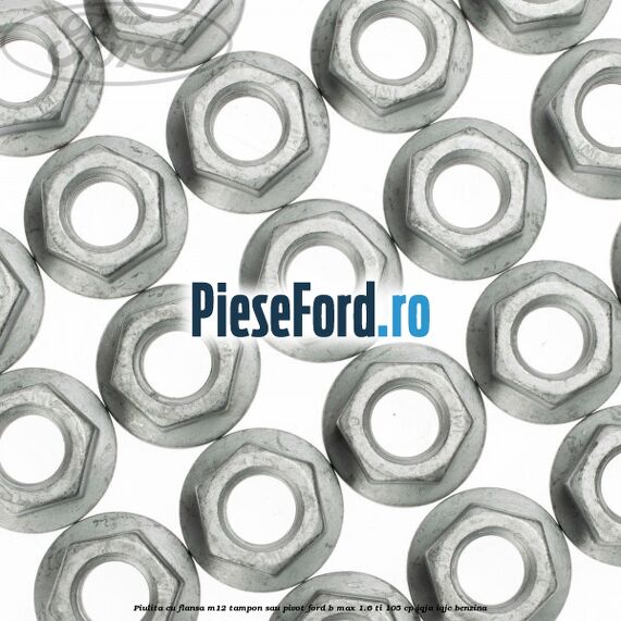 Piulita cu flansa M12 tampon sau pivot Ford B-Max 1.6 Ti 105 cp IQJA, IQJC benzina