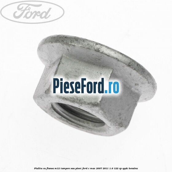 Piulita cu flansa M12 tampon sau pivot Ford C-Max 2007-2011 1.8 122 cp