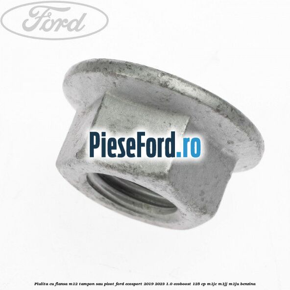 Piulita cu flansa M12 tampon sau pivot Ford EcoSport 2019-2023 1.0 EcoBoost 125 cp