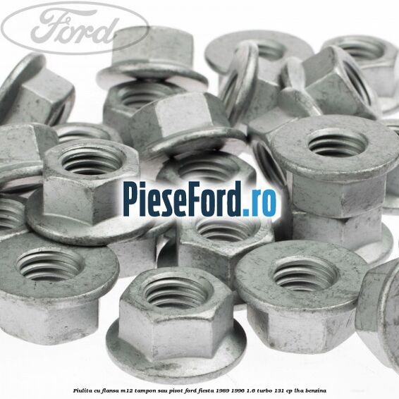 Piulita cu flansa M12 tampon sau pivot Ford Fiesta 1989-1996 1.6 Turbo 131 cp LHA benzina