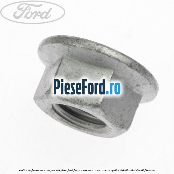 Piulita cu flansa M12 tampon sau pivot Ford Fiesta 1996-2001 1.25 i 16V 75 cp