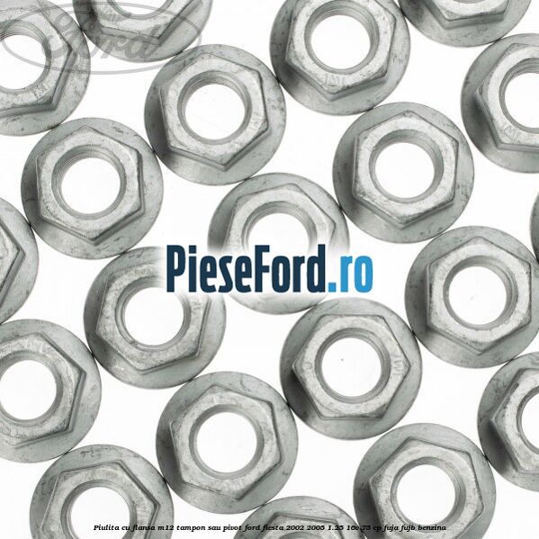 Piulita cu flansa M12 tampon sau pivot Ford Fiesta 2002-2005 1.25 16V 75 cp FUJA, FUJB benzina