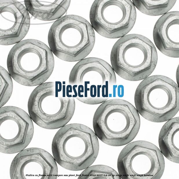 Piulita cu flansa M12 tampon sau pivot Ford Fiesta 2013-2017 1.0 65 cp XMJA, XMJB, XMJC, XMJD benzina
