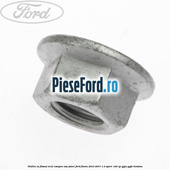 Piulita cu flansa M12 tampon sau pivot Ford Fiesta 2013-2017 1.0 Sport 140 cp
