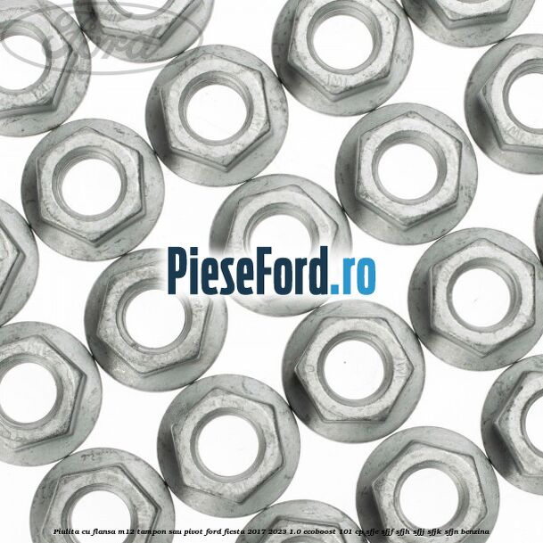 Piulita cu flansa M12 tampon sau pivot Ford Fiesta 2017-2023 1.0 EcoBoost 101 cp Piulita cu flansa M12 tampon sau pivot Ford Fiesta 2017-2023 1.0 EcoBoost 101 cp SFJE, SFJF, SFJH, SFJJ, SFJK, SFJN benzina