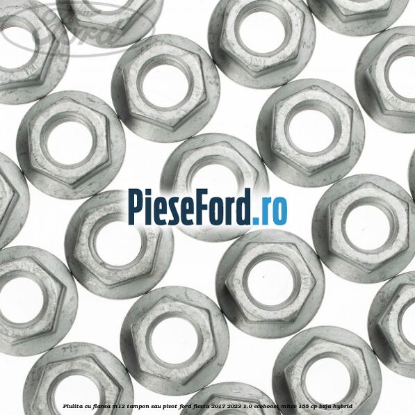 Piulita cu flansa M12 tampon sau pivot Ford Fiesta 2017-2023 1.0 EcoBoost mHEV 155 cp BZJA Hybrid