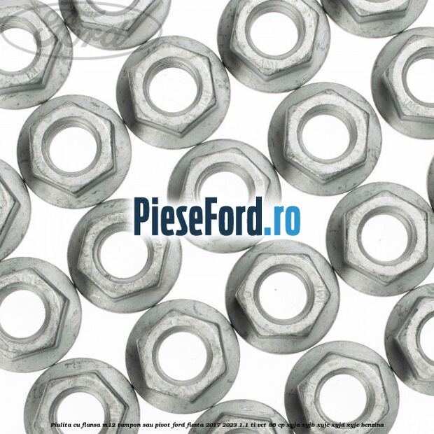 Piulita cu flansa M12 tampon sau pivot Ford Fiesta 2017-2023 1.1 Ti-VCT 86 cp XYJA, XYJB, XYJC, XYJD, XYJE benzina