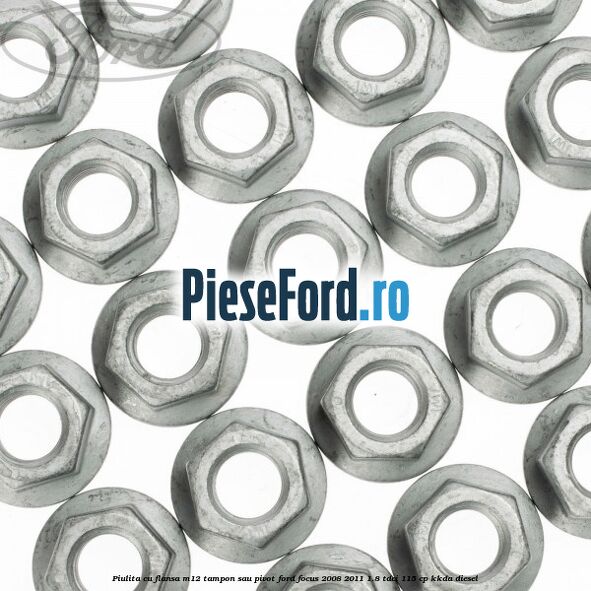 Piulita cu flansa M12 tampon sau pivot Ford Focus 2008-2011 1.8 TDCi 115 cp KKDA diesel