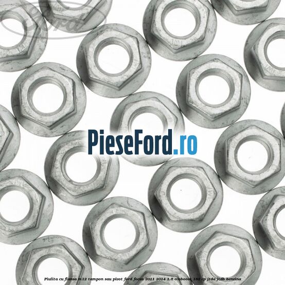 Piulita cu flansa M12 tampon sau pivot Ford Focus 2011-2014 1.6 EcoBoost 182 cp JTDA, JTDB benzina