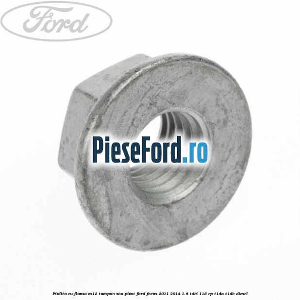 Piulita cu flansa M12 tampon sau pivot Ford Focus 2011-2014 1.6 TDCi 115 cp T1DA, T1DB diesel